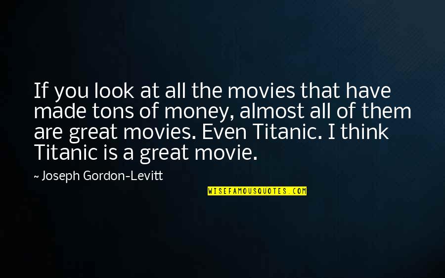 Look The Movie Quotes By Joseph Gordon-Levitt: If you look at all the movies that Look The Movie Quotes By Joseph Gordon-Levitt: If you look at all the movies that