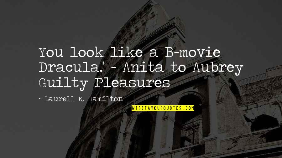 Look The Movie Quotes By Laurell K. Hamilton: You look like a B-movie Dracula.' - Anita Look The Movie Quotes By Laurell K. Hamilton: You look like a B-movie Dracula.' - Anita