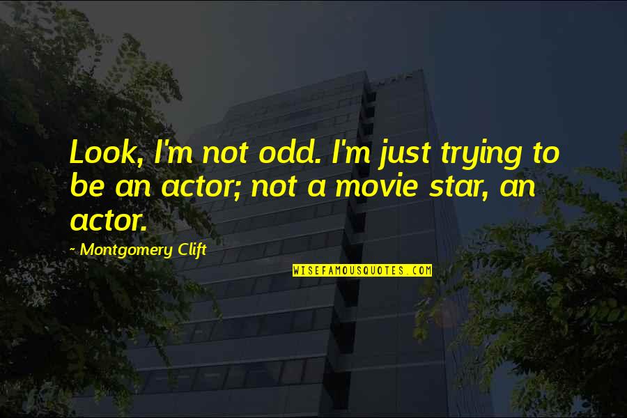 Look The Movie Quotes By Montgomery Clift: Look, I'm not odd. I'm just trying to