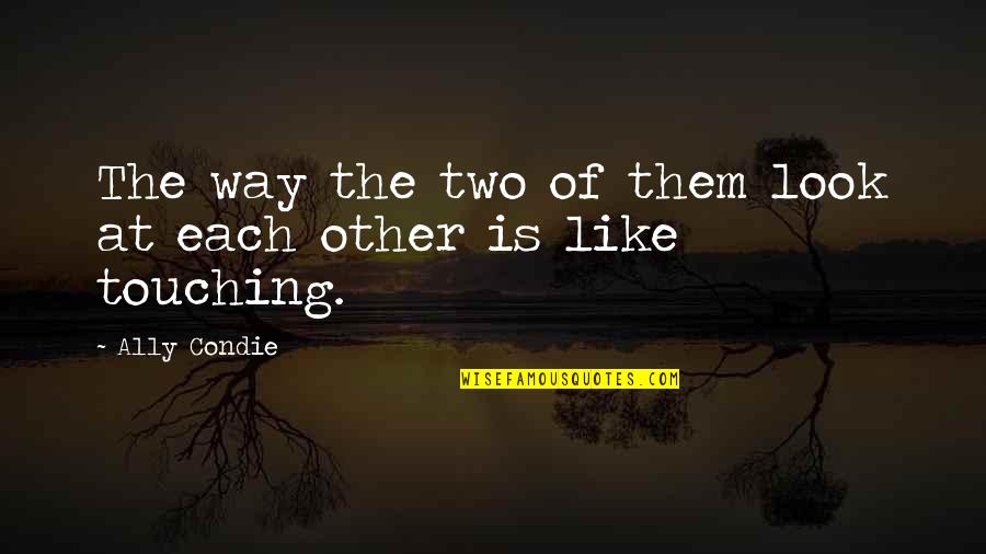 Look The Part Quotes By Ally Condie: The way the two of them look at
