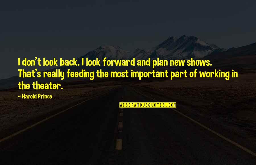 Look The Part Quotes By Harold Prince: I don't look back. I look forward and