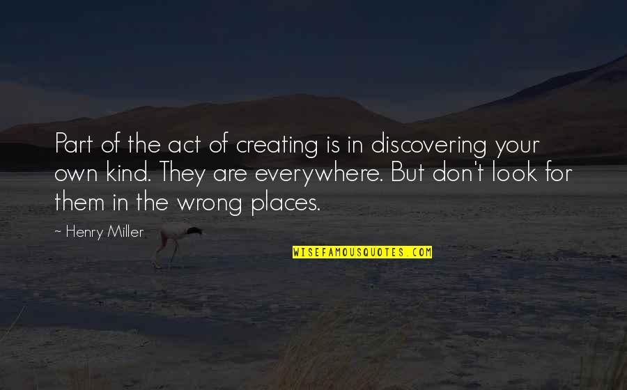 Look The Part Quotes By Henry Miller: Part of the act of creating is in