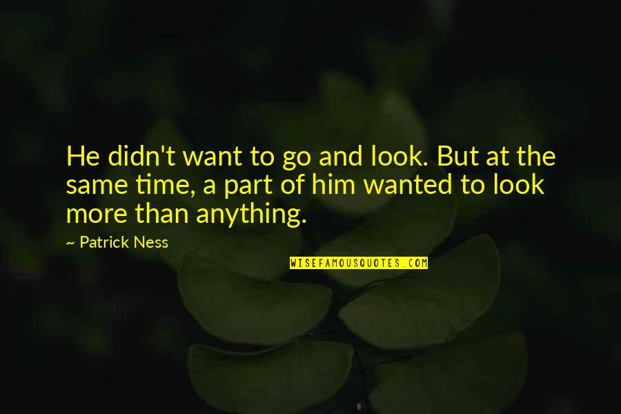 Look The Part Quotes By Patrick Ness: He didn't want to go and look. But