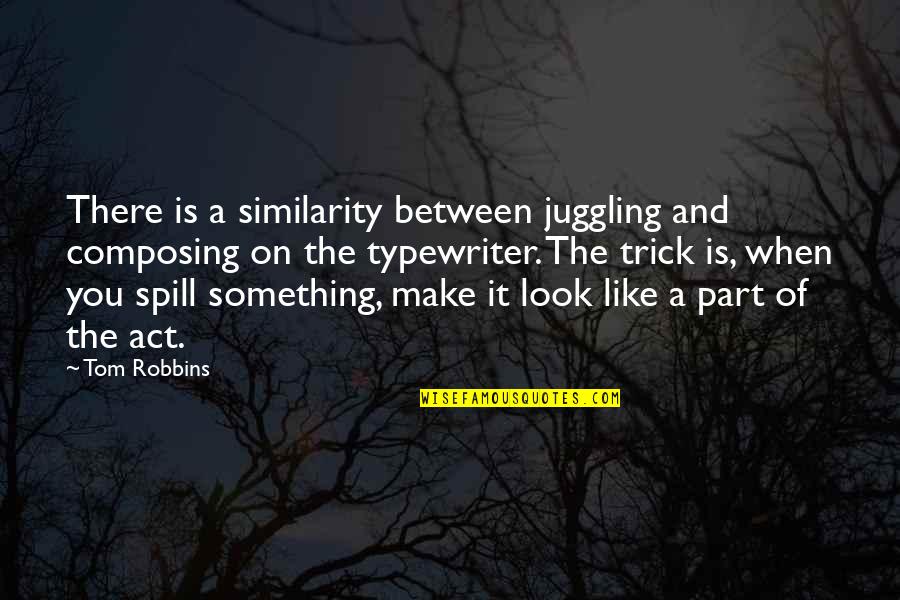 Look The Part Quotes By Tom Robbins: There is a similarity between juggling and composing