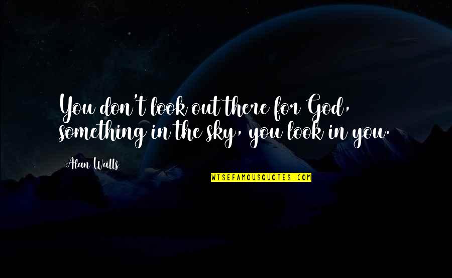 Look The Sky Quotes By Alan Watts: You don't look out there for God, something