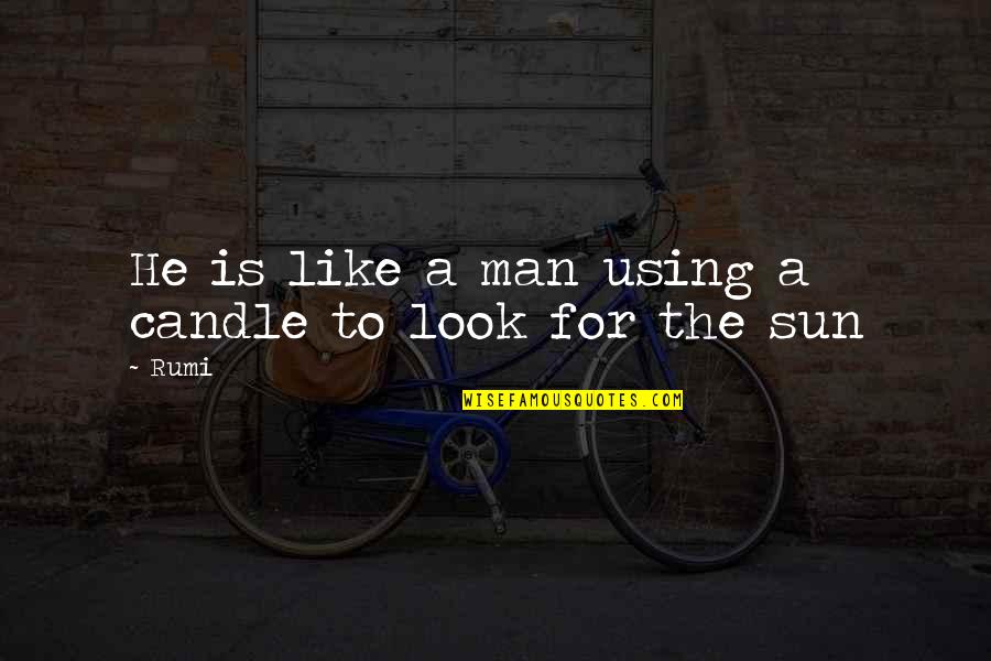 Look The Sun Quotes By Rumi: He is like a man using a candle