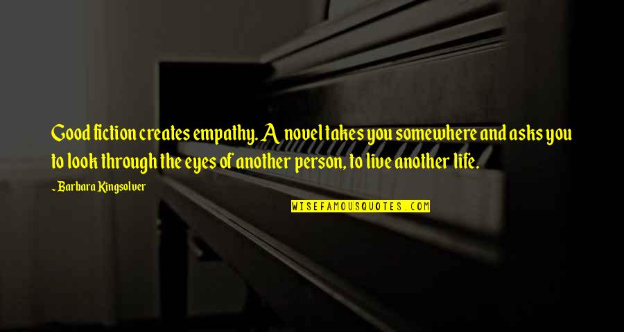 Look Through My Eyes Quotes By Barbara Kingsolver: Good fiction creates empathy. A novel takes you