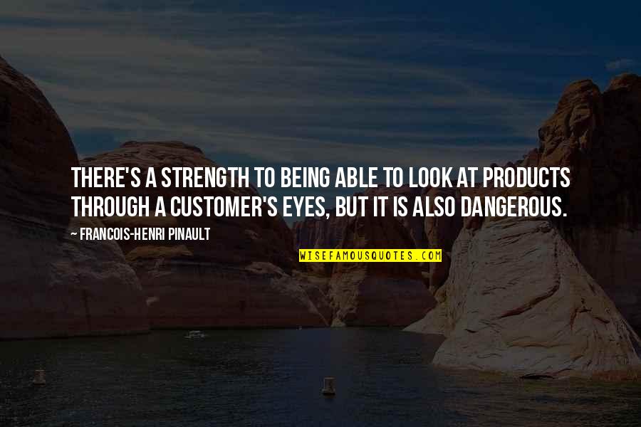 Look Through My Eyes Quotes By Francois-Henri Pinault: There's a strength to being able to look