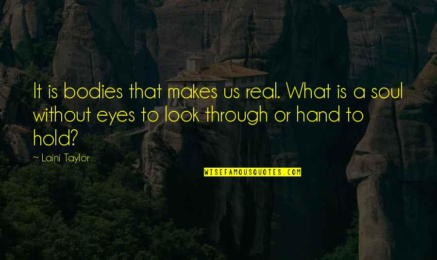 Look Through My Eyes Quotes By Laini Taylor: It is bodies that makes us real. What
