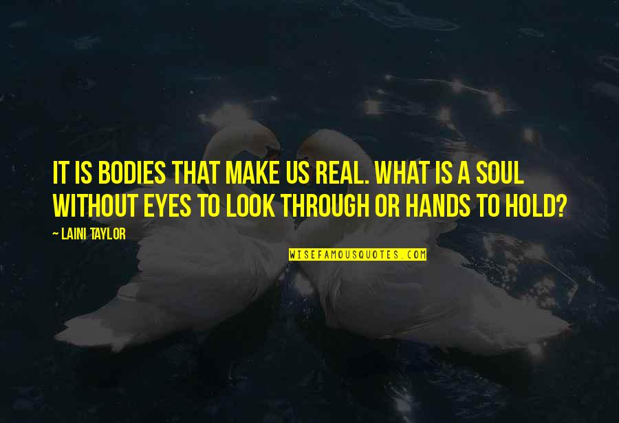 Look Through My Eyes Quotes By Laini Taylor: It is bodies that make us real. What