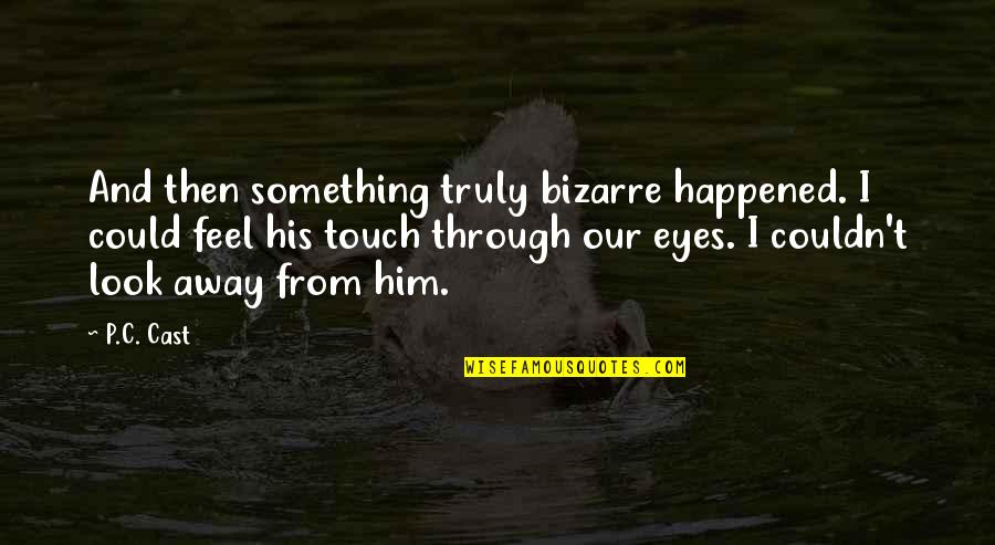 Look Through My Eyes Quotes By P.C. Cast: And then something truly bizarre happened. I could