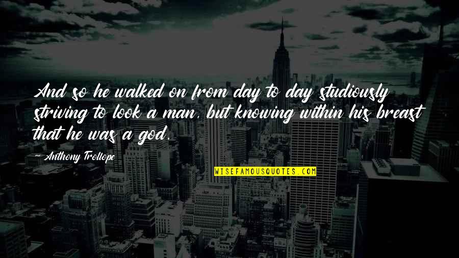 Look To God Quotes By Anthony Trollope: And so he walked on from day to