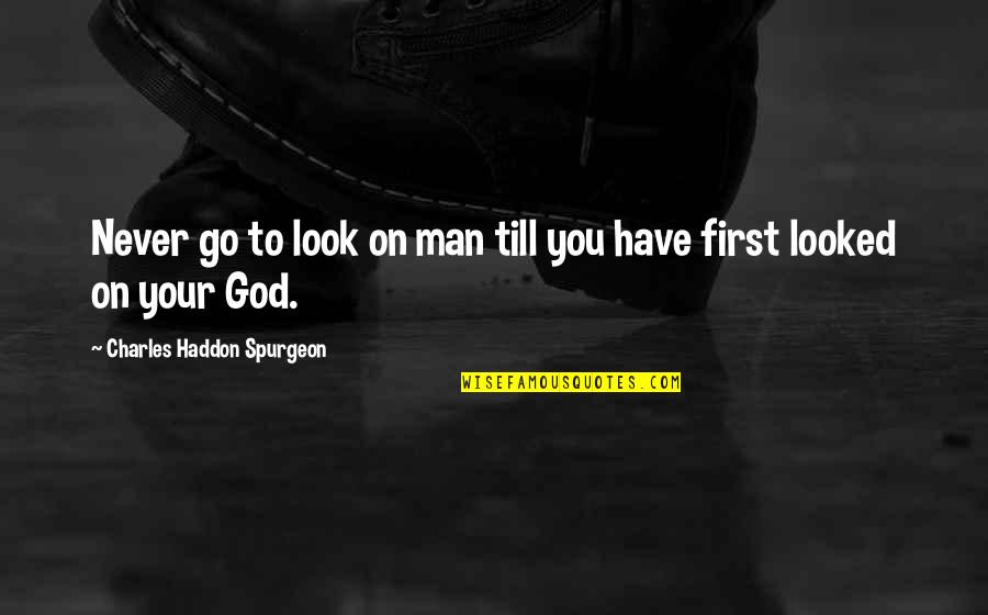 Look To God Quotes By Charles Haddon Spurgeon: Never go to look on man till you