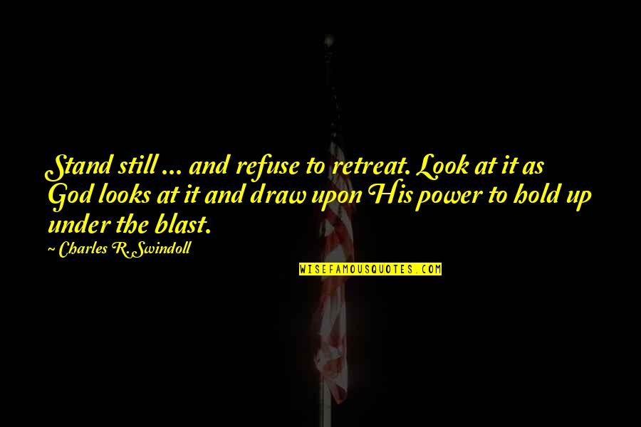 Look To God Quotes By Charles R. Swindoll: Stand still ... and refuse to retreat. Look