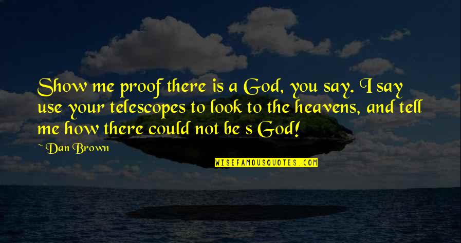 Look To God Quotes By Dan Brown: Show me proof there is a God, you