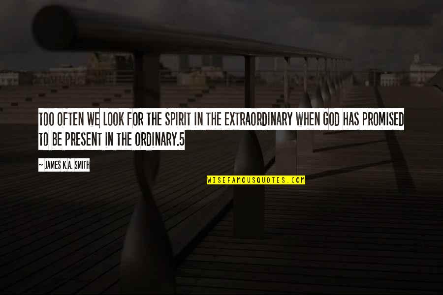 Look To God Quotes By James K.A. Smith: too often we look for the Spirit in