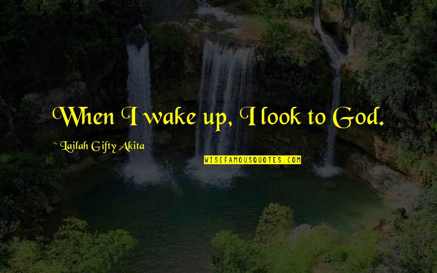 Look To God Quotes By Lailah Gifty Akita: When I wake up, I look to God.