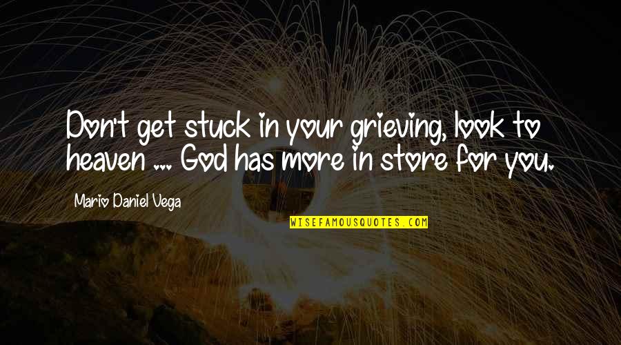 Look To God Quotes By Mario Daniel Vega: Don't get stuck in your grieving, look to