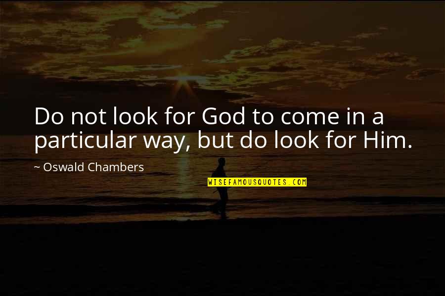 Look To God Quotes By Oswald Chambers: Do not look for God to come in
