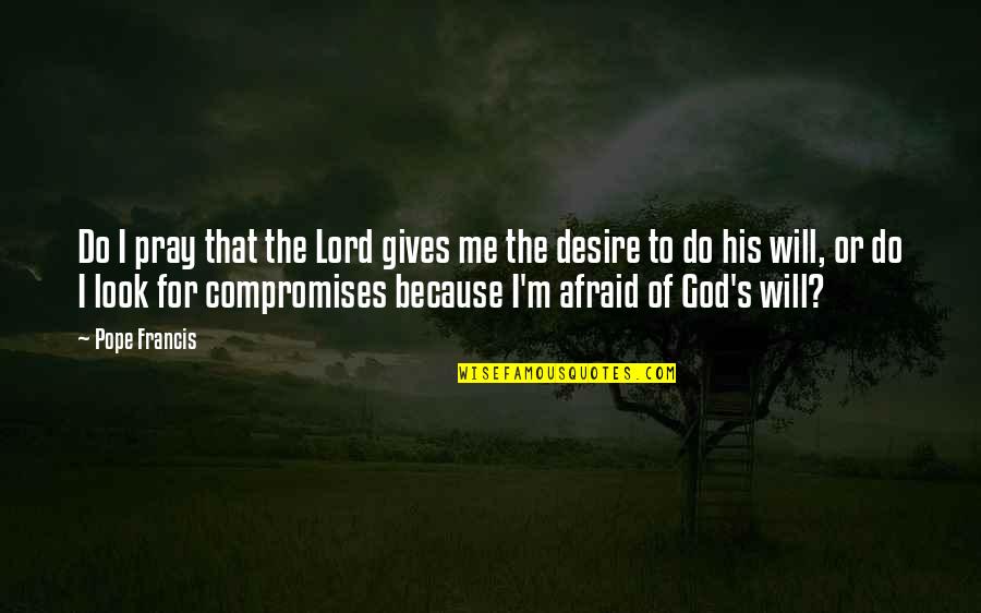 Look To God Quotes By Pope Francis: Do I pray that the Lord gives me