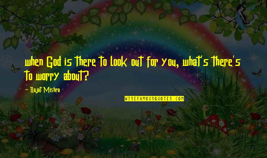 Look To God Quotes By Rajat Mishra: when God is there to look out for