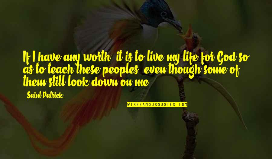 Look To God Quotes By Saint Patrick: If I have any worth, it is to