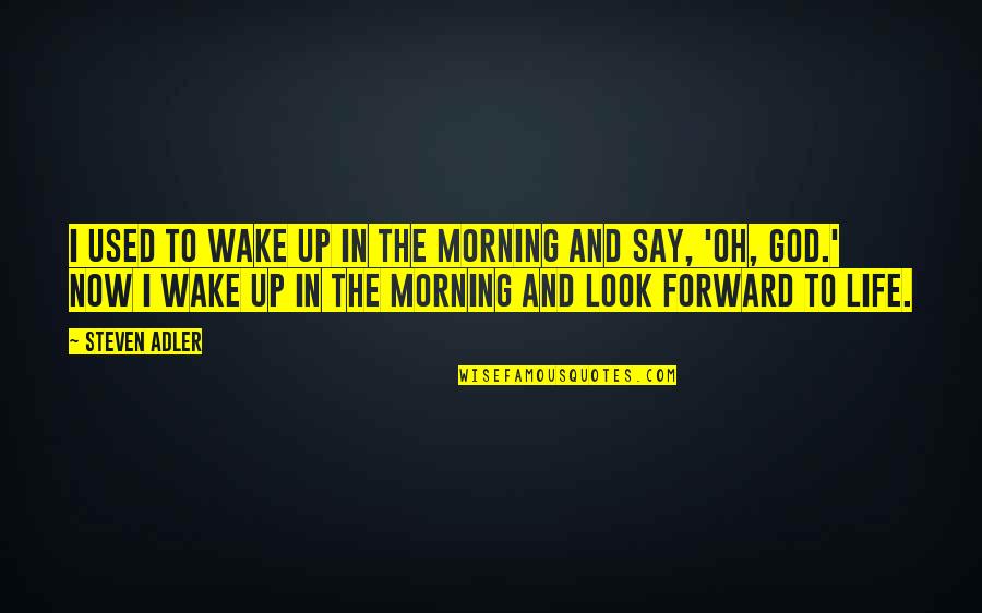 Look To God Quotes By Steven Adler: I used to wake up in the morning