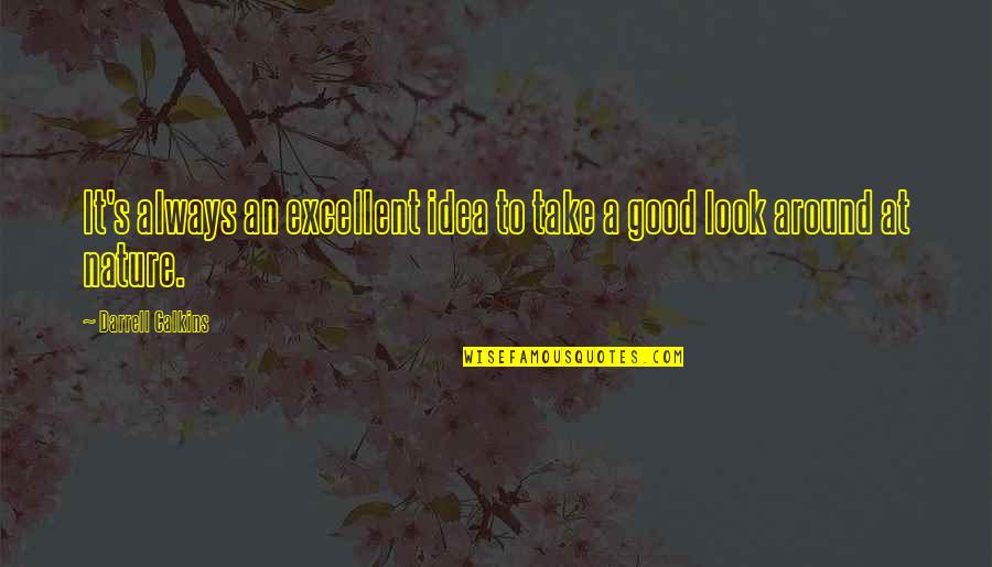 Look To Nature Quotes By Darrell Calkins: It's always an excellent idea to take a Look To Nature Quotes By Darrell Calkins: It's always an excellent idea to take a