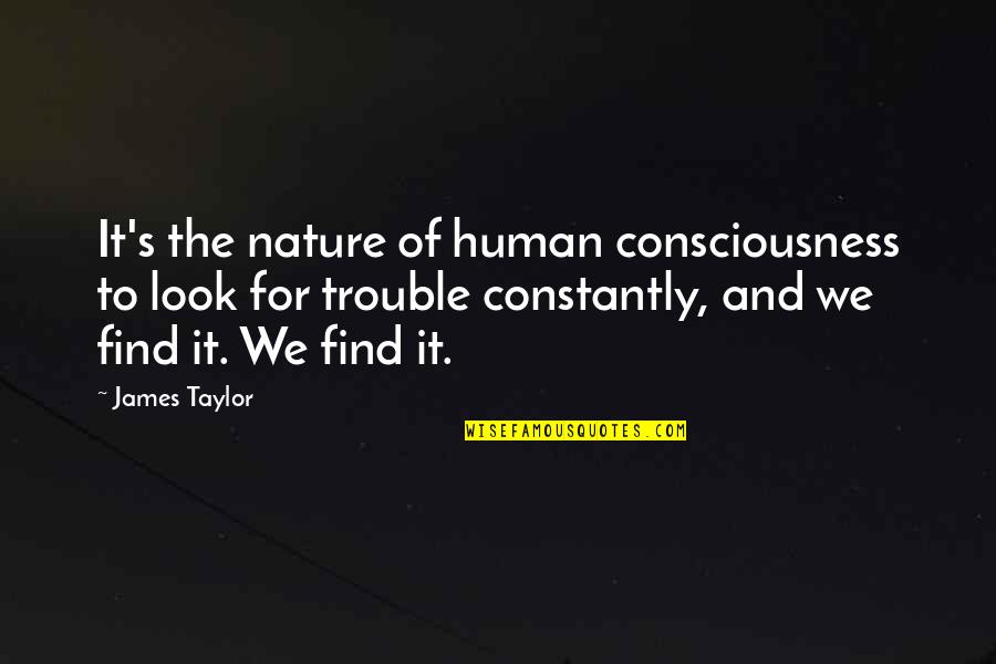 Look To Nature Quotes By James Taylor: It's the nature of human consciousness to look