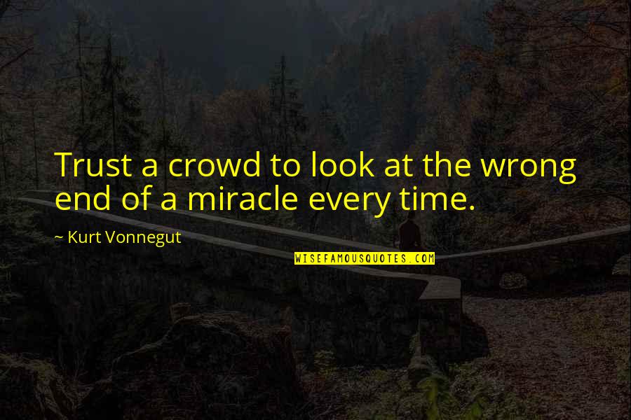 Look To Nature Quotes By Kurt Vonnegut: Trust a crowd to look at the wrong Look To Nature Quotes By Kurt Vonnegut: Trust a crowd to look at the wrong