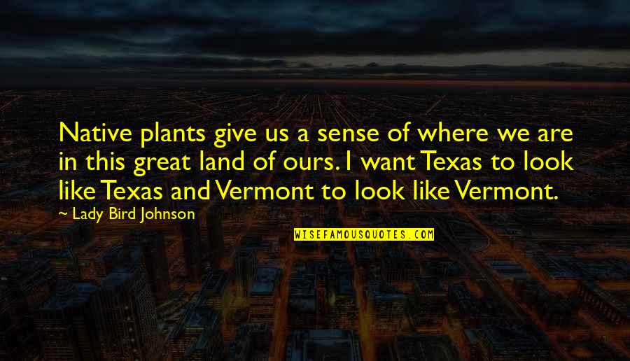 Look To Nature Quotes By Lady Bird Johnson: Native plants give us a sense of where Look To Nature Quotes By Lady Bird Johnson: Native plants give us a sense of where