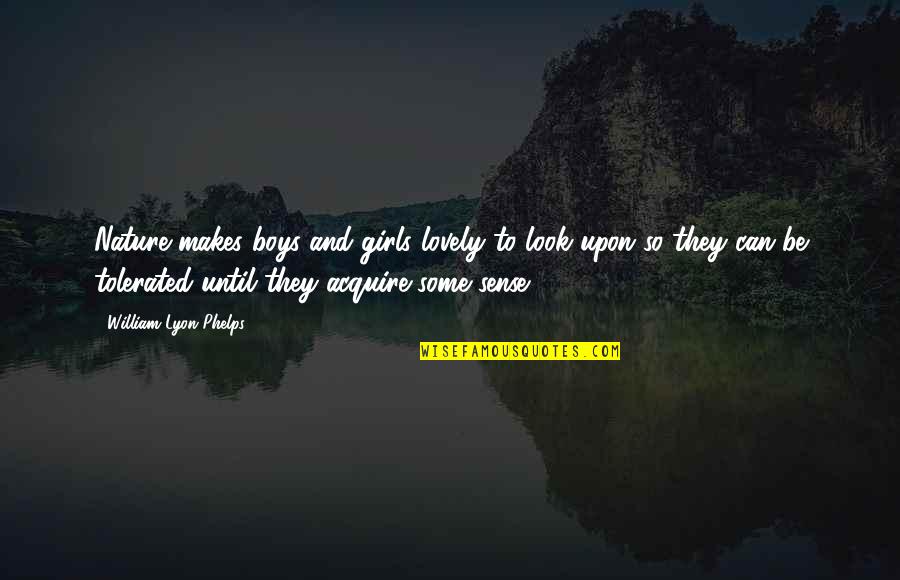 Look To Nature Quotes By William Lyon Phelps: Nature makes boys and girls lovely to look Look To Nature Quotes By William Lyon Phelps: Nature makes boys and girls lovely to look