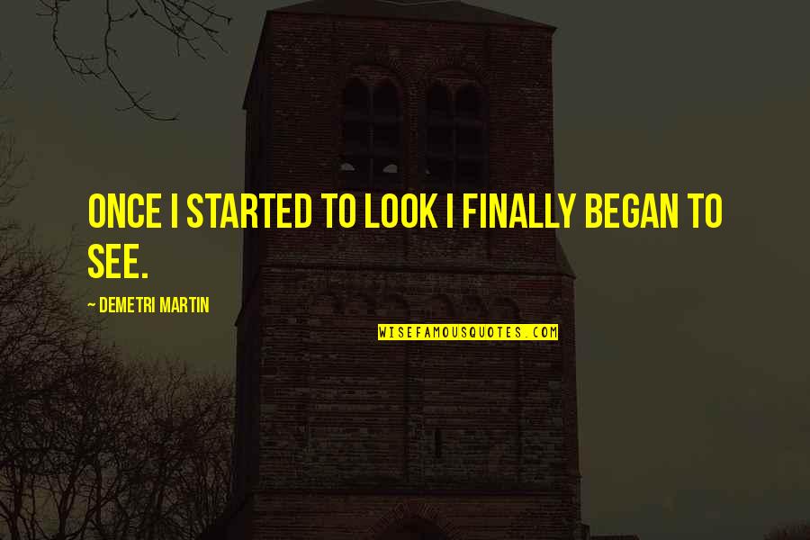 Look To See Quotes By Demetri Martin: Once I started to look i finally began