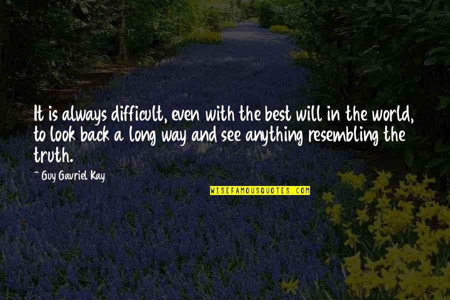 Look To See Quotes By Guy Gavriel Kay: It is always difficult, even with the best
