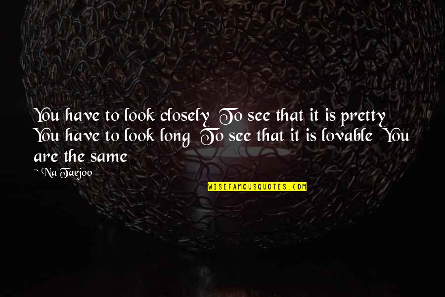 Look To See Quotes By Na Taejoo: You have to look closely To see that