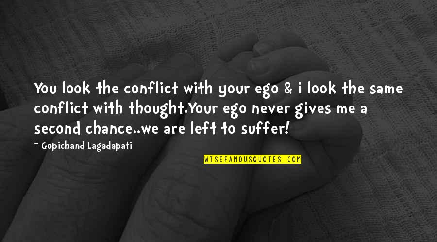 Look To The Left Quotes By Gopichand Lagadapati: You look the conflict with your ego & Look To The Left Quotes By Gopichand Lagadapati: You look the conflict with your ego &