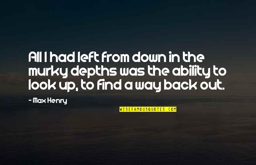 Look To The Left Quotes By Max Henry: All I had left from down in the Look To The Left Quotes By Max Henry: All I had left from down in the