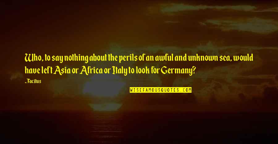 Look To The Left Quotes By Tacitus: Who, to say nothing about the perils of Look To The Left Quotes By Tacitus: Who, to say nothing about the perils of