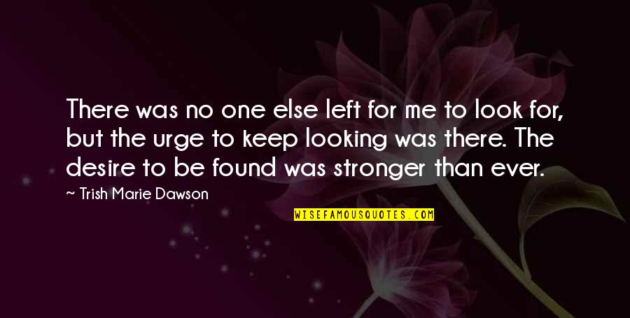 Look To The Left Quotes By Trish Marie Dawson: There was no one else left for me Look To The Left Quotes By Trish Marie Dawson: There was no one else left for me