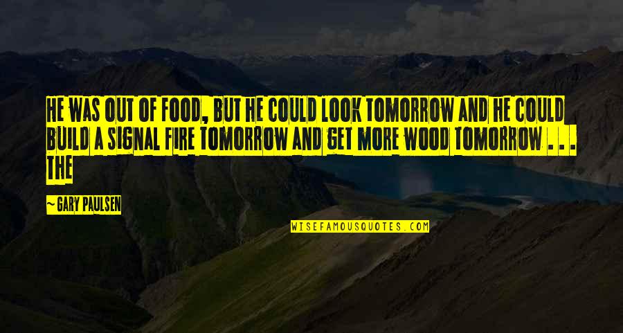 Look To Tomorrow Quotes By Gary Paulsen: He was out of food, but he could Look To Tomorrow Quotes By Gary Paulsen: He was out of food, but he could