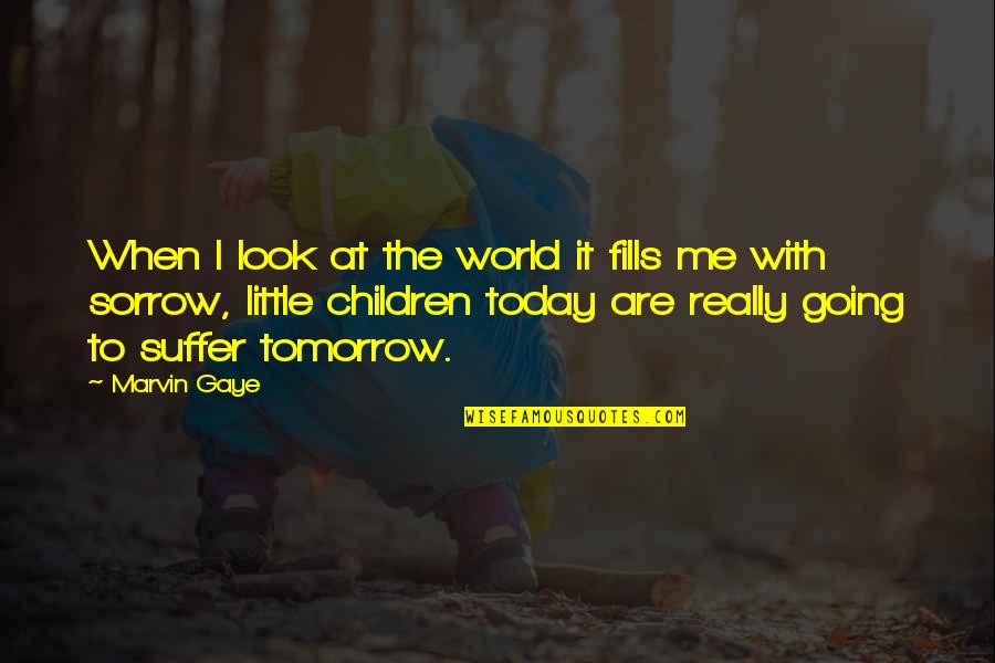 Look To Tomorrow Quotes By Marvin Gaye: When I look at the world it fills Look To Tomorrow Quotes By Marvin Gaye: When I look at the world it fills