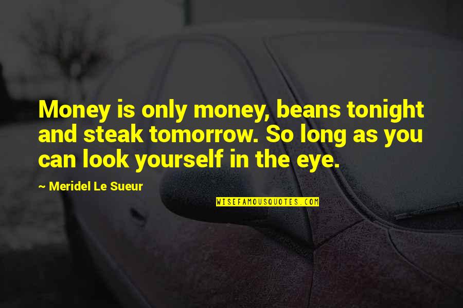 Look To Tomorrow Quotes By Meridel Le Sueur: Money is only money, beans tonight and steak Look To Tomorrow Quotes By Meridel Le Sueur: Money is only money, beans tonight and steak