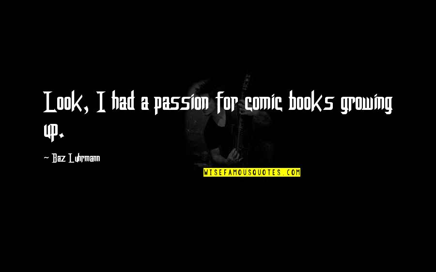 Look Up For Quotes By Baz Luhrmann: Look, I had a passion for comic books