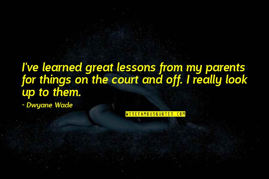 Look Up For Quotes By Dwyane Wade: I've learned great lessons from my parents for