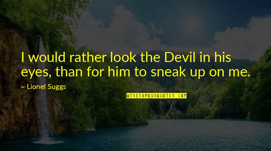 Look Up For Quotes By Lionel Suggs: I would rather look the Devil in his