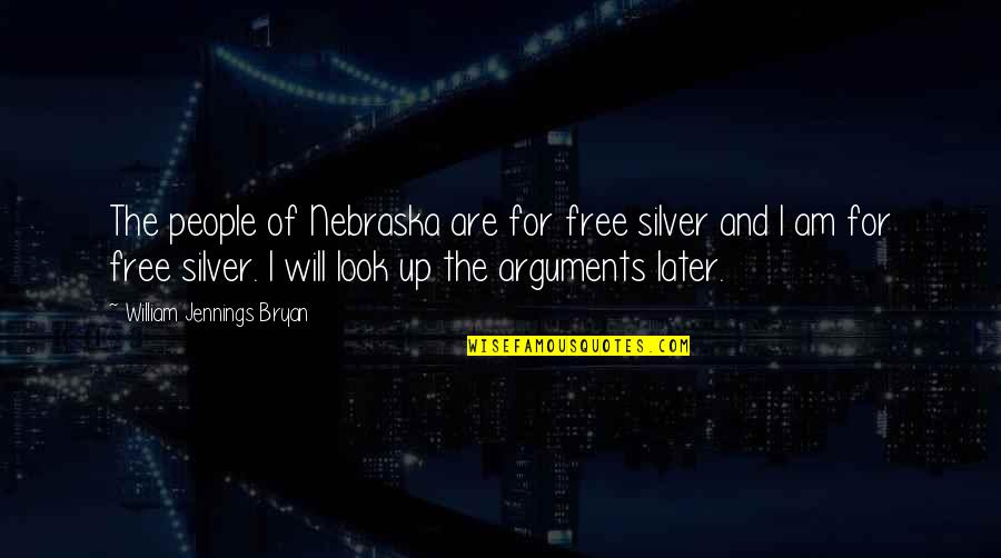 Look Up For Quotes By William Jennings Bryan: The people of Nebraska are for free silver