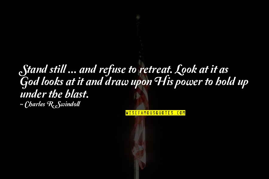 Look Up God Quotes By Charles R. Swindoll: Stand still ... and refuse to retreat. Look