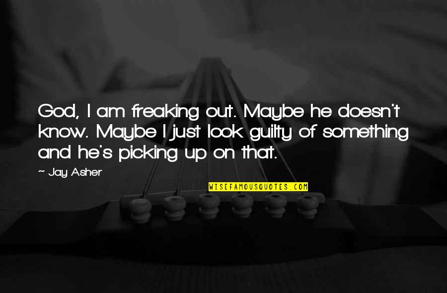 Look Up God Quotes By Jay Asher: God, I am freaking out. Maybe he doesn't