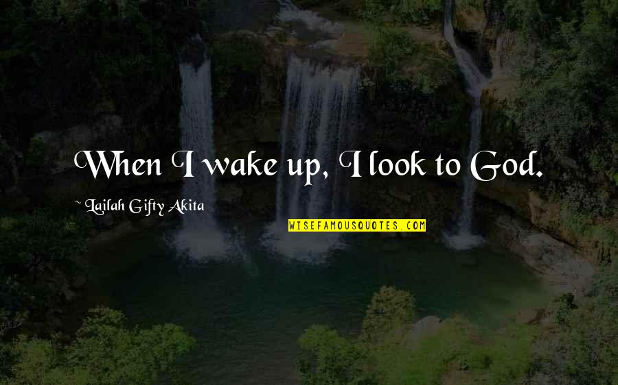 Look Up God Quotes By Lailah Gifty Akita: When I wake up, I look to God.