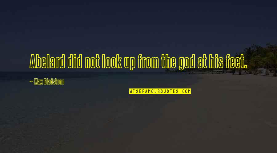 Look Up God Quotes By Max Gladstone: Abelard did not look up from the god